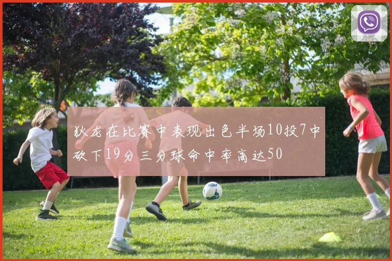 狄龙在比赛中表现出色半场10投7中砍下19分三分球命中率高达50